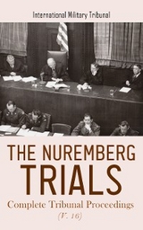 The Nuremberg Trials: Complete Tribunal Proceedings (V. 16) - International Military Tribunal