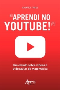 "Aprendi no Youtube!": Um Estudo sobre Vídeos e Videoaulas de Matemática - Andréa Thees
