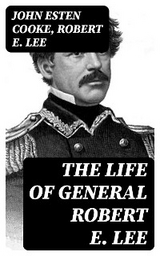 The Life of General Robert E. Lee - John Esten Cooke, Robert E. Lee