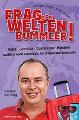 Frag den Weltenbummler! Kuba, Jamaika, Costa Rica, Panama und Ausfl&uuml;ge nach Kolumbien, Nicaragua und Venezuela - Carsten Weidling