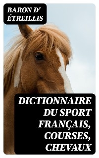 Dictionnaire du sport fran&ccedil;ais, courses, chevaux - Baron d' &Eacute;treillis