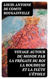 Voyage autour du monde par la fr&eacute;gate du roi La Boudeuse et la fl&ucirc;te L'&Eacute;toile - Louis-Antoine de Bougainville  comte