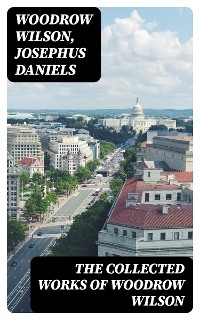 The Collected Works of Woodrow Wilson