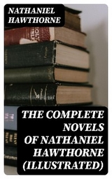 The Complete Novels of Nathaniel Hawthorne (Illustrated) - Nathaniel Hawthorne