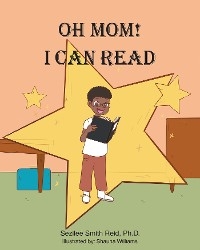 Oh Mom! I Can Read - Sezilee Smith Reid Ph.D