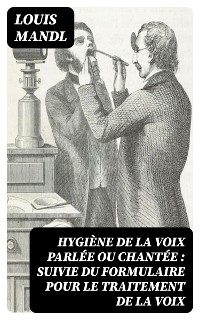 Hygiène de la voix parlée ou chantée : suivie du formulaire pour le traitement de la voix