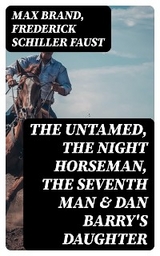 The Untamed, The Night Horseman, The Seventh Man & Dan Barry's Daughter - Max Brand, Frederick Schiller Faust
