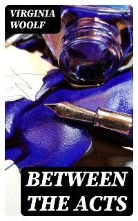 Between the Acts - Virginia Woolf