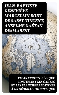 Atlas encyclopédique contenant les cartes et les planches relatives à la géographie physique