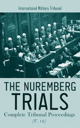 The Nuremberg Trials: Complete Tribunal Proceedings (V. 18) - International Military Tribunal