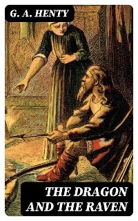 The Dragon and the Raven - G. A. Henty
