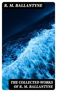 The Collected Works of R. M. Ballantyne