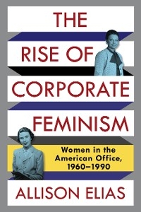 The Rise of Corporate Feminism - Allison Elias