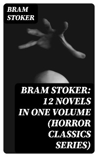 BRAM STOKER: 12 Novels in One Volume (Horror Classics Series)