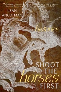 Shoot the Horses First - Leah Angstman