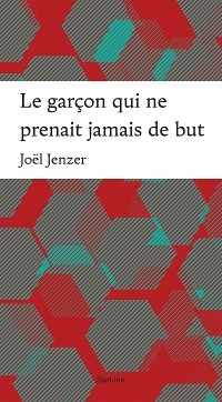 Le gar&ccedil;on qui ne prenait jamais de but - Jo&euml;l Jenzer