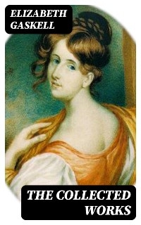The Collected Works - Elizabeth Gaskell