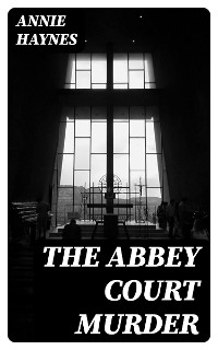 The Abbey Court Murder - Annie Haynes