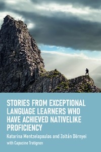 Stories from Exceptional Language Learners Who Have Achieved Nativelike Proficiency - Katarina Mentzelopoulos, Zoltán Dörnyei
