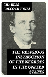The Religious Instruction of the Negroes in the United States - Charles Colcock Jones