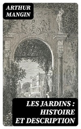 Les jardins : histoire et description - Arthur Mangin