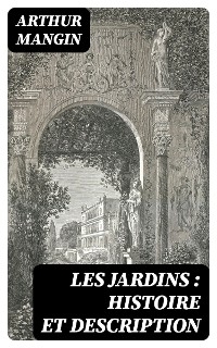 Les jardins : histoire et description - Arthur Mangin