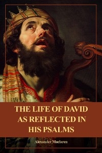 The Life of David as Reflected in his Psalms - Alexander Maclaren