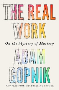 The Real Work - Adam Gopnik