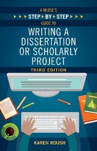 A Nurse's Step-By-Step Guide to Writing A Dissertation or Scholarly Project, Third Edition - Karen Roush