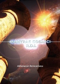 Mantras cosmici R.D.I.- per il risveglio della Divinit&agrave; interiore - Akhenaton Reincarnato