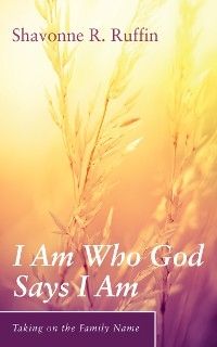 I Am Who God Says I Am - Shavonne R. Ruffin