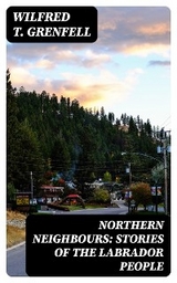 Northern Neighbours: Stories of the Labrador People - Wilfred T. Grenfell