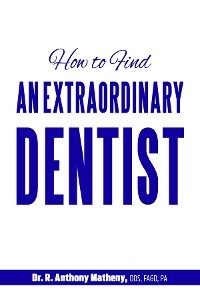 How to Find an Extraordinary Dentist - DR. R. ANTHONY MATHENY