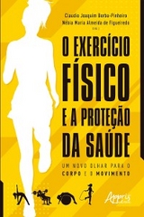 O Exerc&iacute;cio F&iacute;sico e a Prote&ccedil;&atilde;o da Sa&uacute;de: Um Novo Olhar para o Corpo e o Movimento - Claudio Joaquim Borba-Pinheiro, N&eacute;bia Maria Almeida de Figueiredo