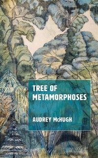 Tree of Metamorphoses - Audrey McHugh
