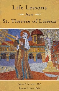 Life Lessons from Therese of Lisieux -  FSC Joseph F. Schmidt,  PhD Marisa Guerin