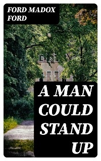 A Man Could Stand Up - Ford Madox Ford