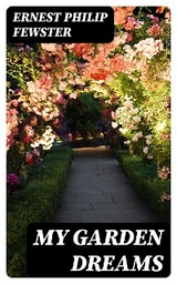 My Garden Dreams - Ernest Philip Fewster