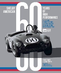 Shelby American 60 Years of High Performance : The Stories Behind the Cobra, Daytona, Mustang GT350 and GT500, Ford GT40 and More -  Colin Comer,  Richard J. Kopec