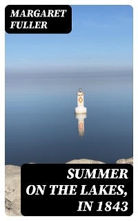 Summer on the Lakes, in 1843 - Margaret Fuller