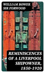 Reminiscences of a Liverpool Shipowner, 1850-1920 - William Bower Forwood  Sir