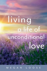 Living a Life of Unconditional Love - Megan Loose