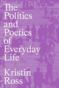 Politics and Poetics of Everyday Life -  Kristin Ross