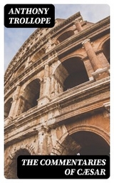 The Commentaries of C&aelig;sar - Anthony Trollope