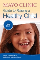 Mayo Clinic Guide to Raising a Healthy Child -  Mayo Clinic Children's Clinic,  Angela C. Mattke