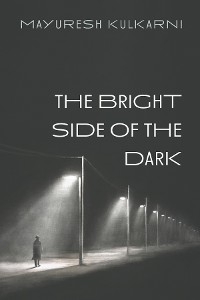 The Bright Side of the Dark - Mayuresh Kulkarni
