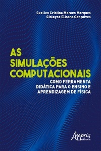 As Simula&ccedil;&otilde;es Computacionais como Ferramenta Did&aacute;tica para o Ensino e Aprendizagem de F&iacute;sica - Suellen Cristina Moraes Marques, Gislayne Elisana Gon&ccedil;alves