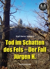Tod im Schatten des Fels &ndash; Der Fall J&uuml;rgen H. - Karl Heinz Valtiere