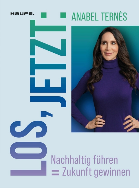 Los, jetzt: Nachhaltig f&uuml;hren = Zukunft gewinnen - Anabel Tern&egrave;s