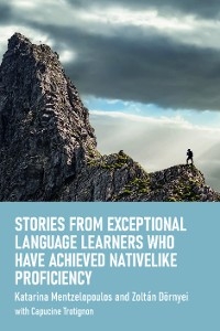 Stories from Exceptional Language Learners Who Have Achieved Nativelike Proficiency -  Zoltan Dornyei,  Katarina Mentzelopoulos
